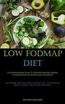 Low Fodmap Diet: A Comprehensive Guide To Treating Irritable Bowel Syndrome And Other Digestive Disorders (Low-Fodmap And Delectable Recipes For Infla by Crawford, Rajinder