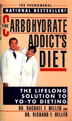 The Carbohydrate Addict's Diet: The Carbohydrate Addict's Diet: The Lifelong Solution to Yo-Yo Dieting by Heller, Rachael F.