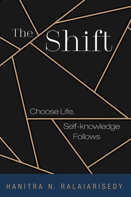 The Shift: Choose Life, Self-Knowledge Follows by Ralaiarisedy, Hanitra N.