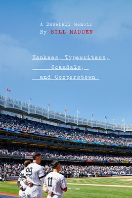 Yankees, Typewriters, Scandals, and Cooperstown: A Baseball Memoir by Madden, Bill