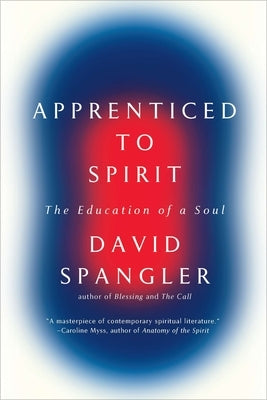 Apprenticed to Spirit: The Education of a Soul by Spangler, David