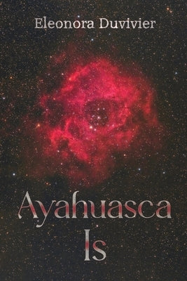 Ayahuasca Is by Duvivier, Eleonora
