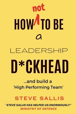 How not to be a leadership d*ckhead by Sallis, Steve