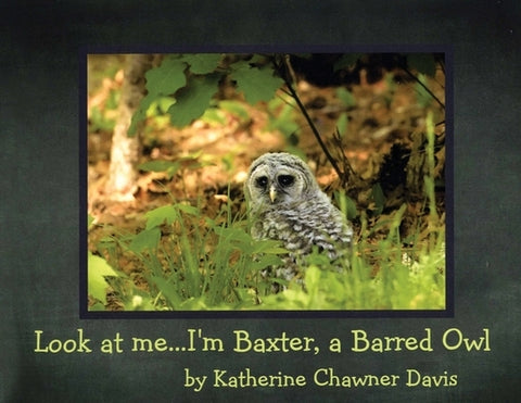Look at Me... I'm Baxter, a Barred Owl by Davis, Katherine Chawner