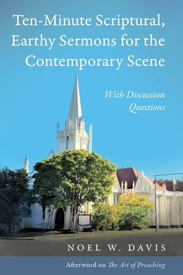 Ten-Minute Scriptural, Earthy Sermons for the Contemporary Scene: With Discussion Questions by Davis, Noel W.