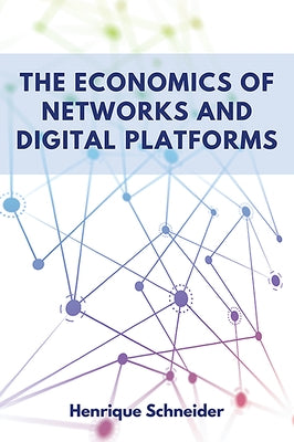 The Economics of Networks and Digital Platforms by Schneider, Henrique