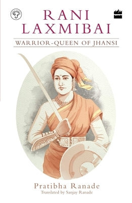 Rani Laxmibai: Warrior-Queen of Jhansi by Ranade, Pratibha