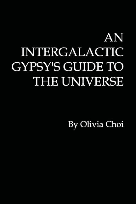 An Intergalactic Gypsy's Guide to the Universe by Choi, Olivia