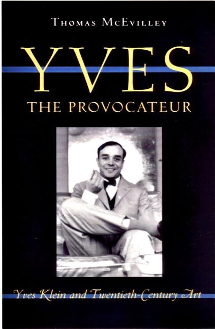 Yves the Provocateur: Yves Klein and Twentieth-Century Art by McEvilley, Thomas