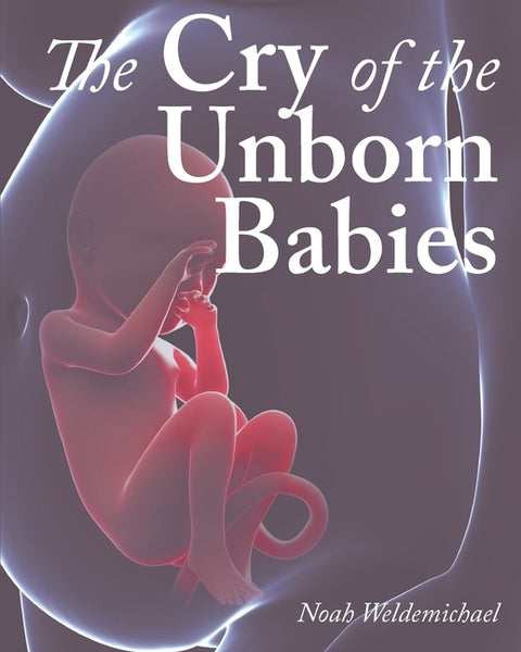 The Cry of the Unborn Babies by Weldemichael, Noah