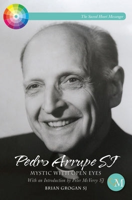 Pedro Arrupe Sj: Mystic with Open Eyes by Grogan, Brian