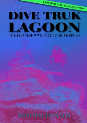 Dive Truk Lagoon: The Japanese WWII Pacific Shipwrecks by MacDonald, Rod