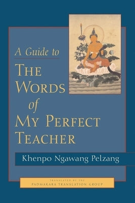 A Guide to the Words of My Perfect Teacher by Palzang, Khenpo Ngawang