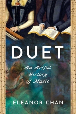 Duet: An Artful History of Music by Chan, Eleanor