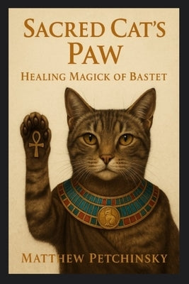 Sacred Cat's Paw: Healing Magick of Bastet by Petchinsky, Matthew