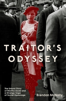 Traitor's Odyssey: The Untold Story of Martha Dodd and a Strange Saga of Soviet Espionage by McNally, Brendan