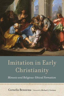 Imitation in Early Christianity: Mimesis and Religious-Ethical Formation by Bennema, Cornelis