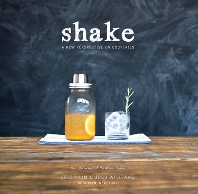 Shake: A New Perspective on Cocktails by Prum, Eric