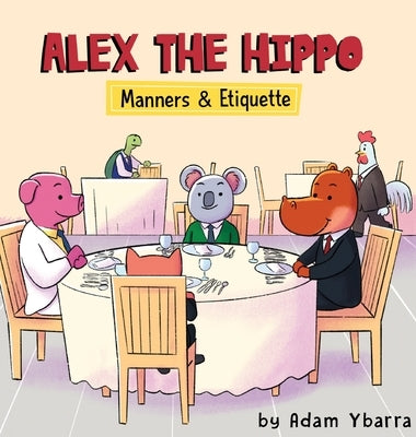Alex The Hippo: Manners & Etiquette by Ybarra, Adam T.