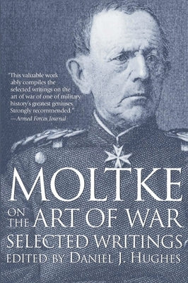 Moltke on the Art of War: Selected Writings by Hughes, Daniel