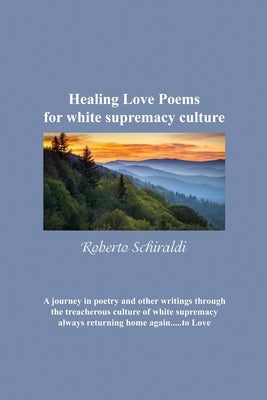 Healing Love Poems for white supremacy culture by Schiraldi, Roberto