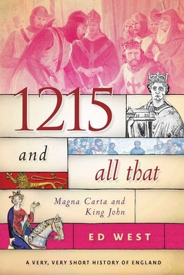 1215 and All That: Magna Carta and King John by West, Ed