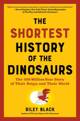 The Shortest History of the Dinosaurs: The 230-Million-Year Story of Their Time on Earth by Black, Riley