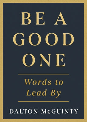 Be a Good One: Words to Lead by by McGuinty, Dalton