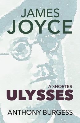 A Shorter Ulysses: Including Blooms of Dublin and an Introduction to Ulysses by Burgess, Anthony