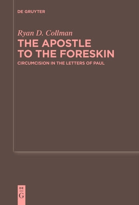 The Apostle to the Foreskin: Circumcision in the Letters of Paul by Collman, Ryan D.