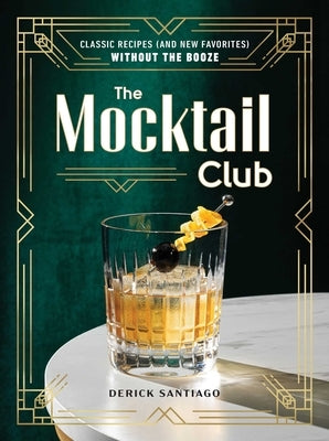 The Mocktail Club: Classic Recipes (and New Favorites) Without the Booze by Santiago, Derick