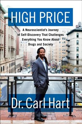 High Price: A Neuroscientist's Journey of Self-Discovery That Challenges Everything You Know about Drugs and Society by Hart, Carl