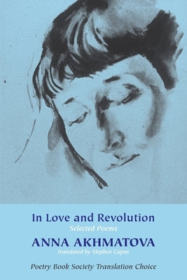 In Love and Revolution by Akhmatova, Anna