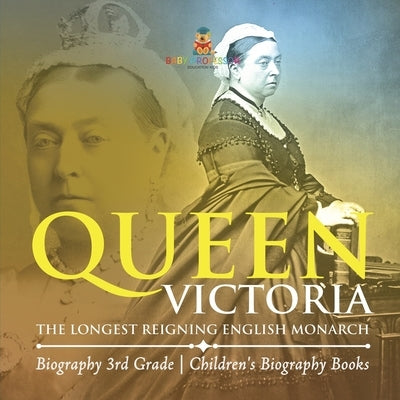 Queen Victoria: The Longest Reigning English Monarch - Biography 3rd Grade Children's Biography Books by Baby Professor