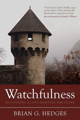 Watchfulness: Recovering a Lost Spiritual Discipline by Hedges, Brian G.