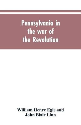 Pennsylvania in the war of the revolution, battalions and line. 1775-1783 by Egle, William Henry