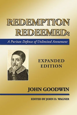 Redemption Redeemed: A Puritan Defense of Unlimited Atonement by Goodwin, John
