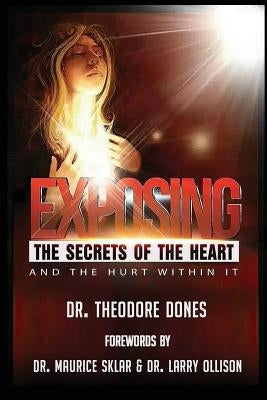 Exposing The Secrets of The Heart: And The Hurt Within It by Dones, Theodore