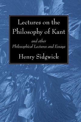 Lectures on the Philosophy of Kant by Sidgwick, Henry