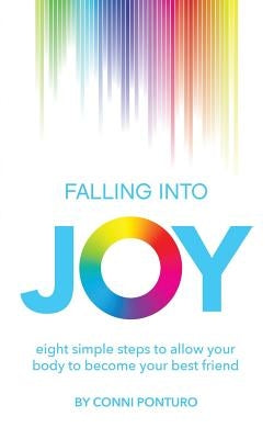 Falling into Joy: eight simple steps to allow your body to become your best friend by Ponturo, Conni