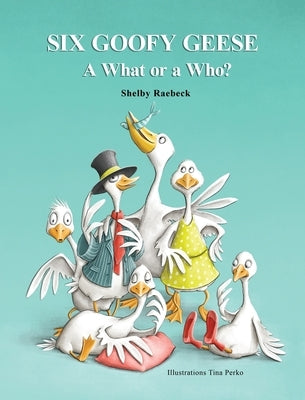 Six Goofy Geese: A What or a Who? by Raebeck, Shelby
