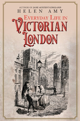 Everyday Life in Victorian London by Amy, Helen