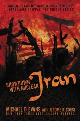 Showdown with Nuclear Iran: Radical Islam's Messianic Mission to Destroy Israel and Cripple the United States by Evans, Michael D.