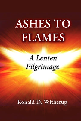 Ashes to Flames: A Lenten Pilgrimage by Witherup, Ronald D.