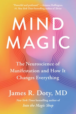 Mind Magic: The Neuroscience of Manifestation and How It Changes Everything by Doty, James R.