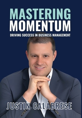 Mastering Momentum: Driving Success In Business Management by Calabrese, Justin
