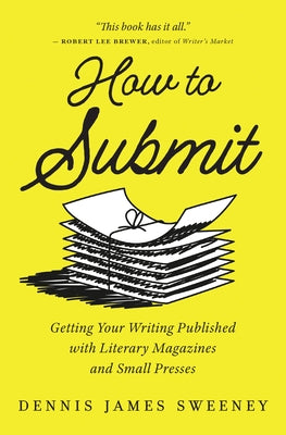 How to Submit: Getting Your Writing Published with Literary Magazines and Small Presses by Sweeney, Dennis James