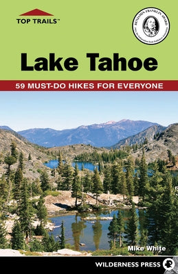 Top Trails: Lake Tahoe: 59 Must-Do Hikes for Everyone by White, Mike
