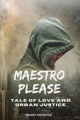 Maestro Please: Tale of Love and Urban Justice by Meinster, Barry