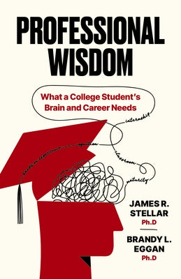 Professional Wisdom: What a College Student's Brain and Career Need by Stellar, James
